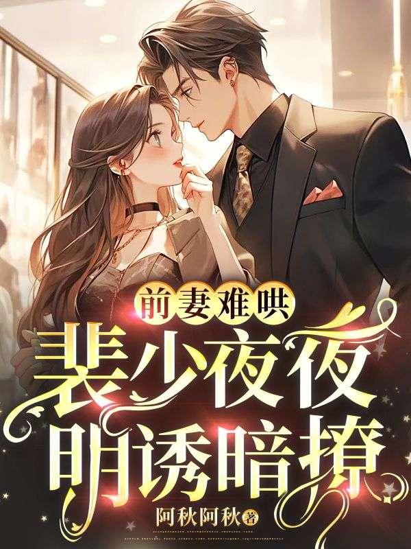前妻难哄,裴少夜夜明诱暗撩